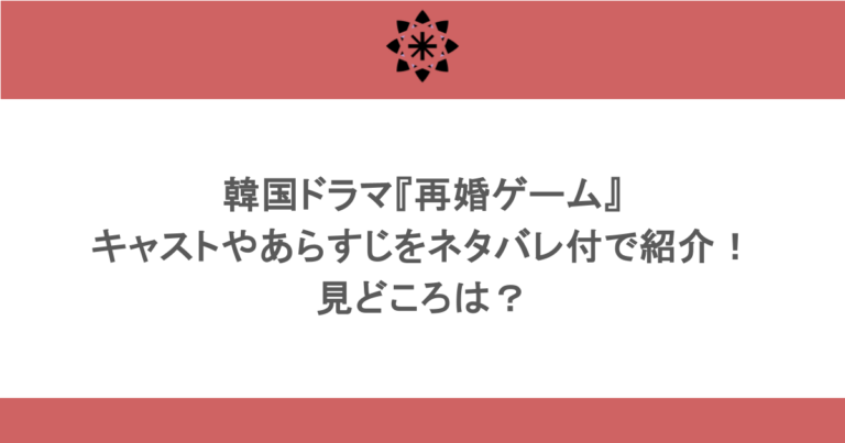 韓国ドラマ『再婚ゲーム』キャストやあらすじをネタバレ付で紹介！見どころは？