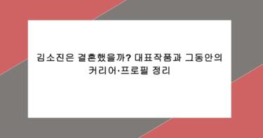 김소진은 결혼했을까? 대표작품과 그동안의 커리어·프로필 정리