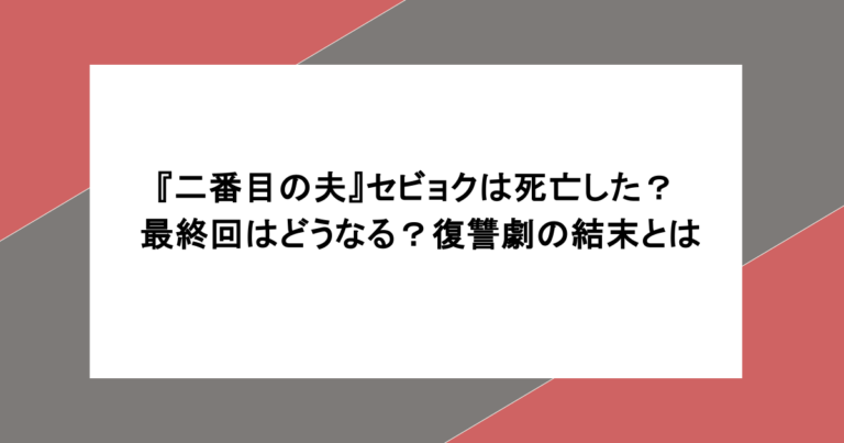 『二番目の夫』セビョクは死亡した？最終回はどうなる？復讐劇の結末とは