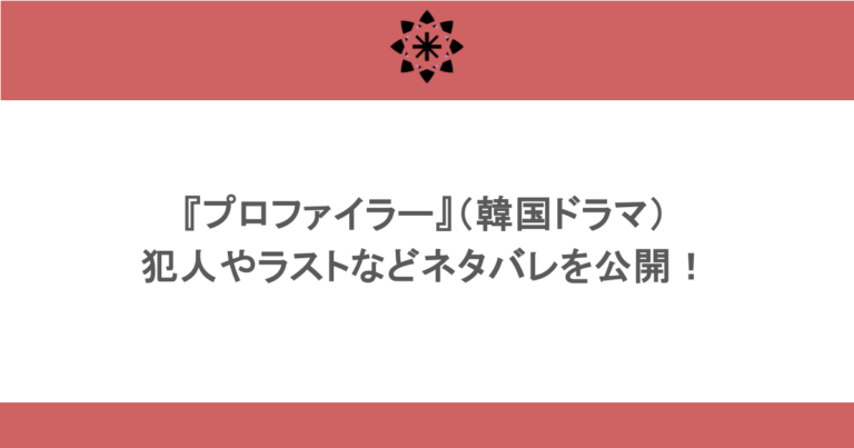 『プロファイラー』（韓国ドラマ）犯人やラストなどネタバレを公開！