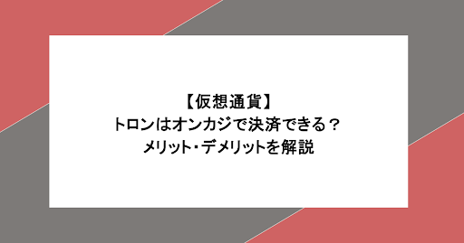 【仮想通貨】トロンはオンカジで決済できる？メリット・デメリットを解説