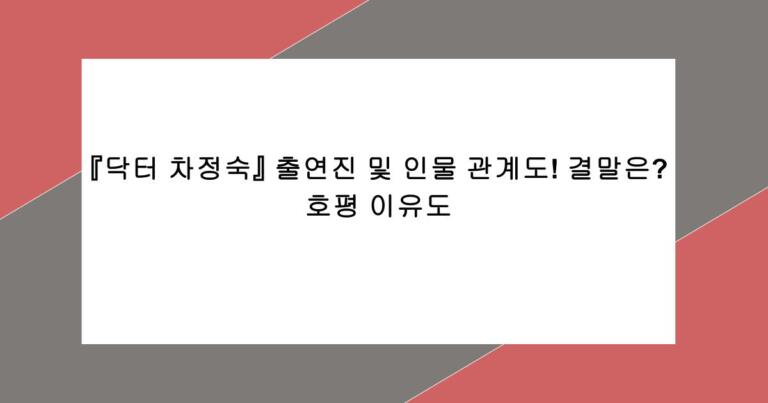 『닥터 차정숙』 출연진 및 인물 관계도! 결말은? 호평 이유도