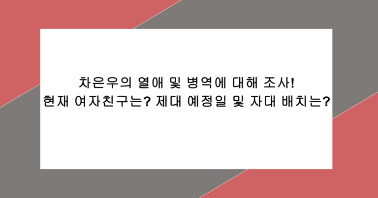 차은우의 열애 및 병역에 대해 조사! 현재 여자친구는? 제대 예정일 및 자대 배치는?