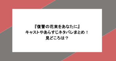 『復讐の花束をあなたに』キャストやあらすじネタバレまとめ！見どころは？