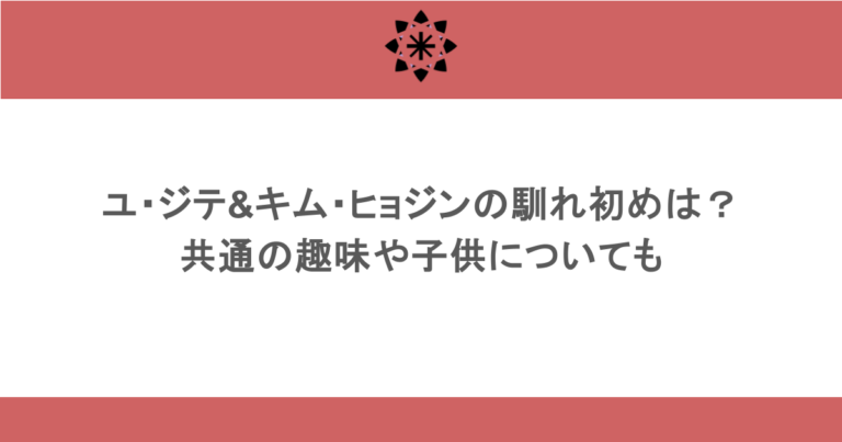 ユ・ジテ&キム・ヒョジンの馴れ初めは？共通の趣味や子供についても