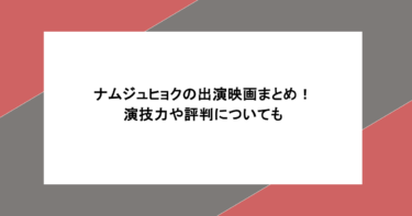 ナムジュヒョクの出演映画まとめ！演技力や評判についても